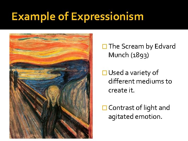 Example of Expressionism � The Scream by Edvard Munch (1893) � Used a variety