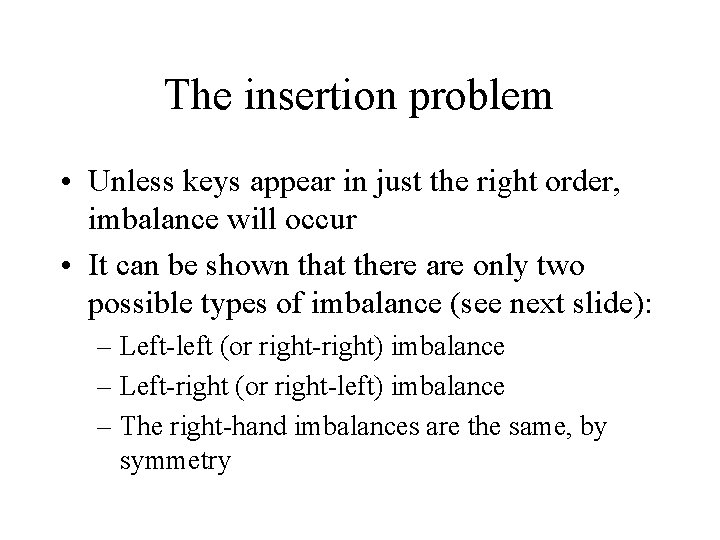 The insertion problem • Unless keys appear in just the right order, imbalance will