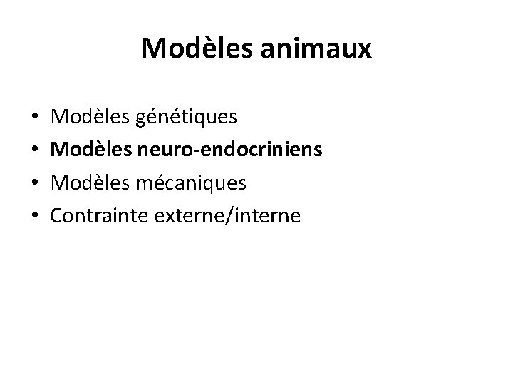 Modèles animaux • • Modèles génétiques Modèles neuro-endocriniens Modèles mécaniques Contrainte externe/interne Modèles animaux • • Modèles génétiques Modèles neuro-endocriniens Modèles mécaniques Contrainte externe/interne