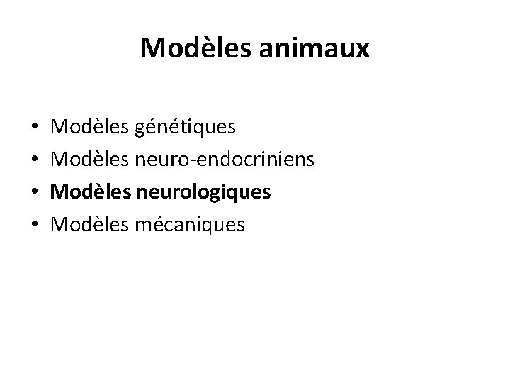 Modèles animaux • • Modèles génétiques Modèles neuro-endocriniens Modèles neurologiques Modèles mécaniques Modèles animaux • • Modèles génétiques Modèles neuro-endocriniens Modèles neurologiques Modèles mécaniques