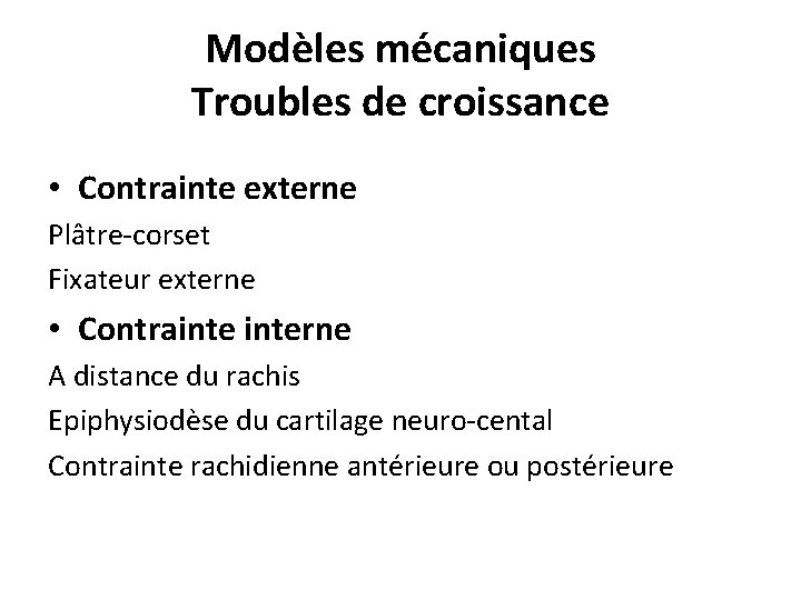 Modèles mécaniques Troubles de croissance • Contrainte externe Plâtre-corset Fixateur externe • Contrainterne A Modèles mécaniques Troubles de croissance • Contrainte externe Plâtre-corset Fixateur externe • Contrainterne A