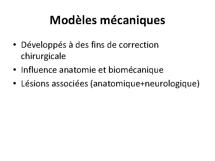 Modèles mécaniques • Développés à des fins de correction chirurgicale • Influence anatomie et Modèles mécaniques • Développés à des fins de correction chirurgicale • Influence anatomie et