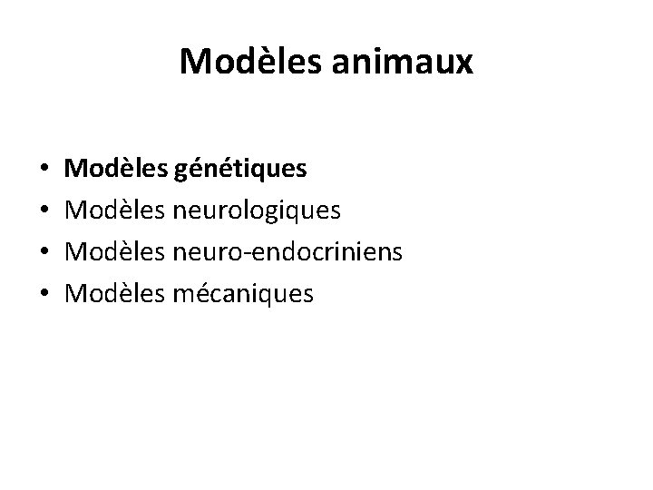 Modèles animaux • • Modèles génétiques Modèles neurologiques Modèles neuro-endocriniens Modèles mécaniques Modèles animaux • • Modèles génétiques Modèles neurologiques Modèles neuro-endocriniens Modèles mécaniques