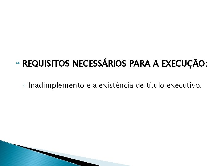  REQUISITOS NECESSÁRIOS PARA A EXECUÇÃO: ◦ Inadimplemento e a existência de título executivo.