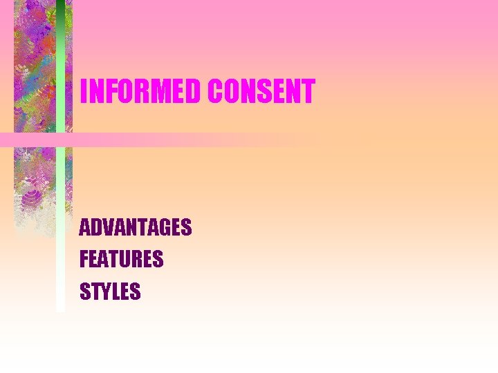 INFORMED CONSENT ADVANTAGES FEATURES STYLES 