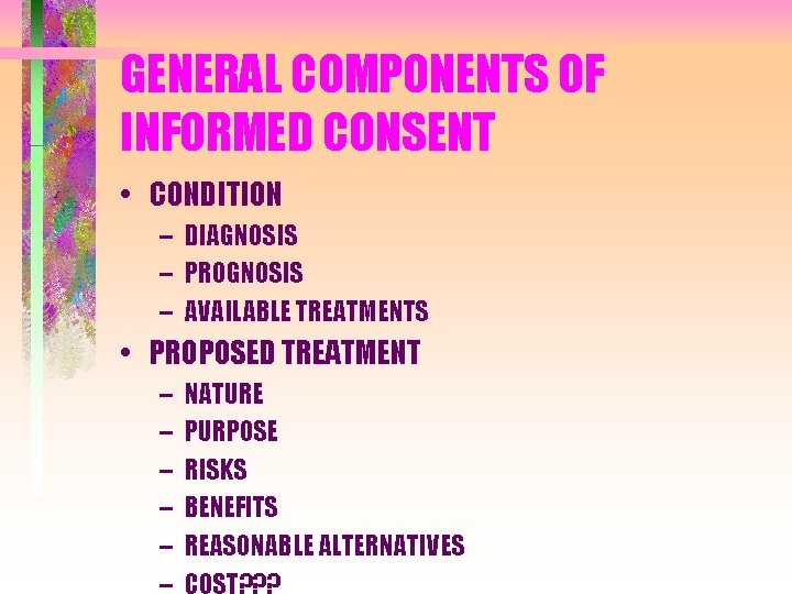 GENERAL COMPONENTS OF INFORMED CONSENT • CONDITION – DIAGNOSIS – PROGNOSIS – AVAILABLE TREATMENTS