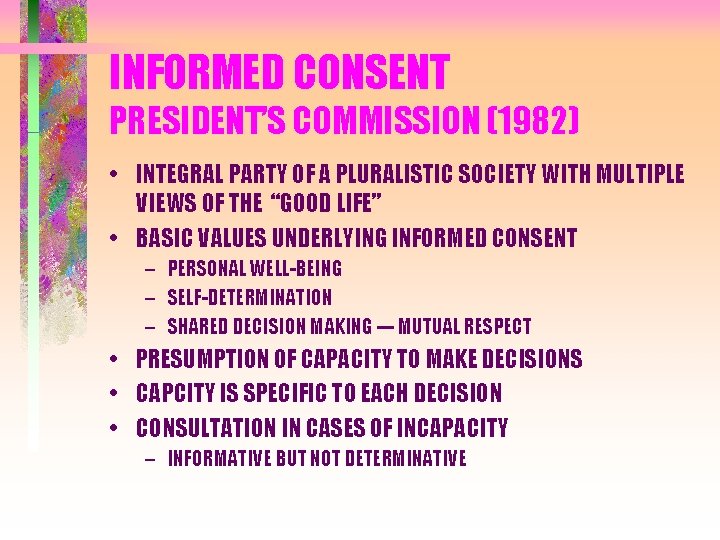 INFORMED CONSENT PRESIDENT’S COMMISSION (1982) • INTEGRAL PARTY OF A PLURALISTIC SOCIETY WITH MULTIPLE