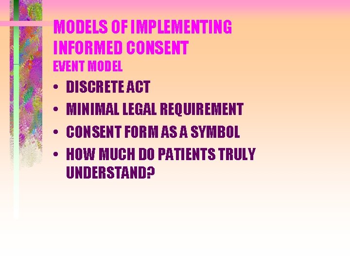 MODELS OF IMPLEMENTING INFORMED CONSENT EVENT MODEL • • DISCRETE ACT MINIMAL LEGAL REQUIREMENT