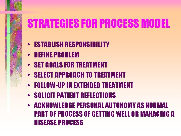 STRATEGIES FOR PROCESS MODEL • • ESTABLISH RESPONSIBILITY DEFINE PROBLEM SET GOALS FOR TREATMENT