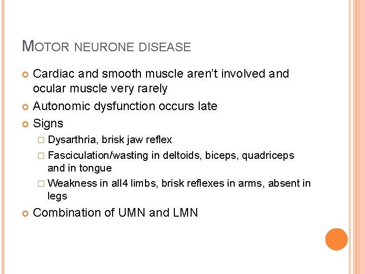 MOTOR NEURONE DISEASE Cardiac and smooth muscle aren’t involved and ocular muscle very rarely MOTOR NEURONE DISEASE Cardiac and smooth muscle aren’t involved and ocular muscle very rarely