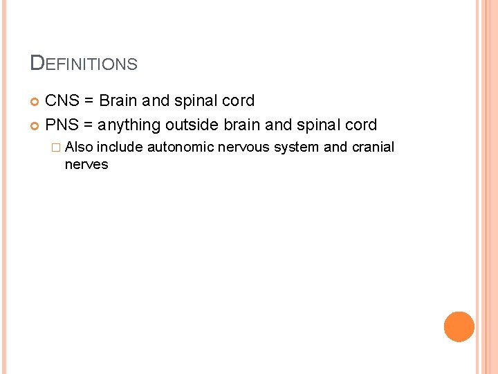 DEFINITIONS CNS = Brain and spinal cord PNS = anything outside brain and spinal DEFINITIONS CNS = Brain and spinal cord PNS = anything outside brain and spinal