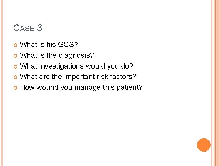 CASE 3 What is his GCS? What is the diagnosis? What investigations would you CASE 3 What is his GCS? What is the diagnosis? What investigations would you