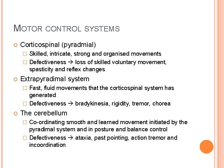 MOTOR CONTROL SYSTEMS Corticospinal (pyradmial) Skilled, intricate, strong and organised movements � Defectiveness loss MOTOR CONTROL SYSTEMS Corticospinal (pyradmial) Skilled, intricate, strong and organised movements � Defectiveness loss