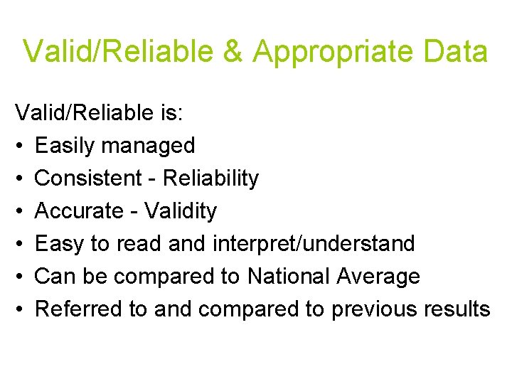 Valid/Reliable & Appropriate Data Valid/Reliable is: • Easily managed • Consistent - Reliability •