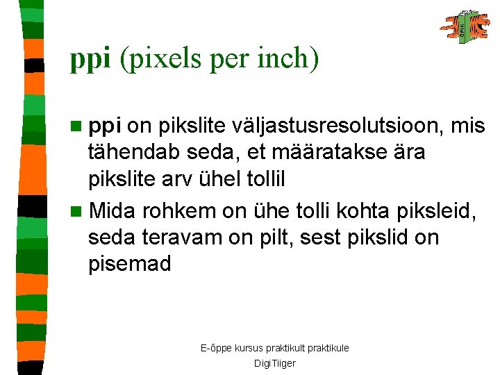 ppi (pixels per inch) n ppi on pikslite väljastusresolutsioon, mis tähendab seda, et määratakse