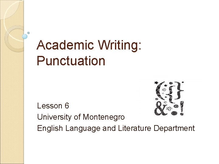 Academic Writing: Punctuation Lesson 6 University of Montenegro English Language and Literature Department 