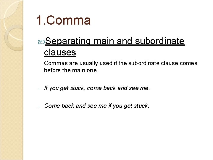 1. Comma Separating main and subordinate clauses Commas are usually used if the subordinate