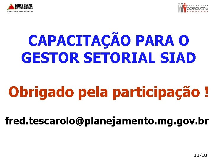 CAPACITAÇÃO PARA O GESTOR SETORIAL SIAD Obrigado pela participação ! fred. tescarolo@planejamento. mg. gov.