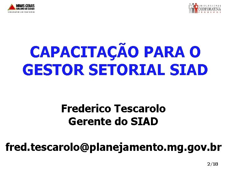 CAPACITAÇÃO PARA O GESTOR SETORIAL SIAD Frederico Tescarolo Gerente do SIAD fred. tescarolo@planejamento. mg.