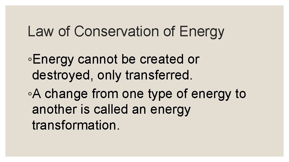Law of Conservation of Energy ◦Energy cannot be created or destroyed, only transferred. ◦A