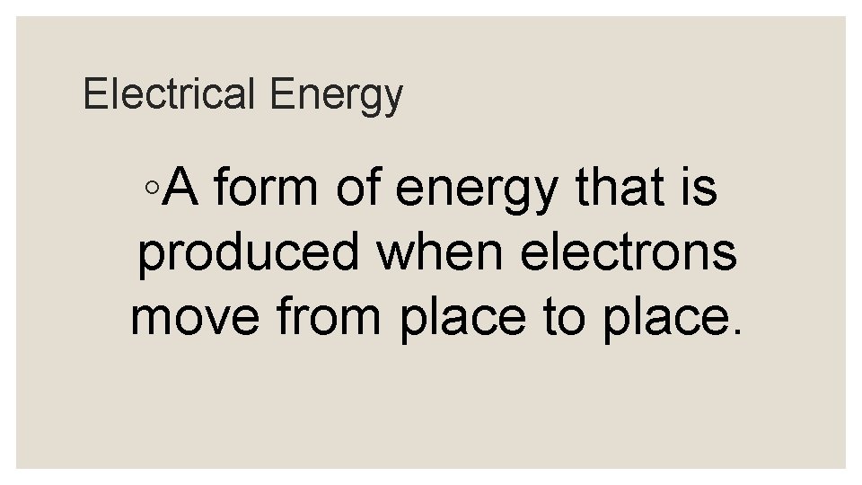 Electrical Energy ◦A form of energy that is produced when electrons move from place