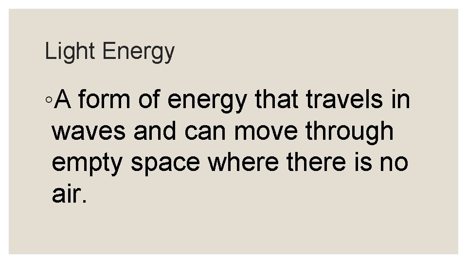 Light Energy ◦A form of energy that travels in waves and can move through