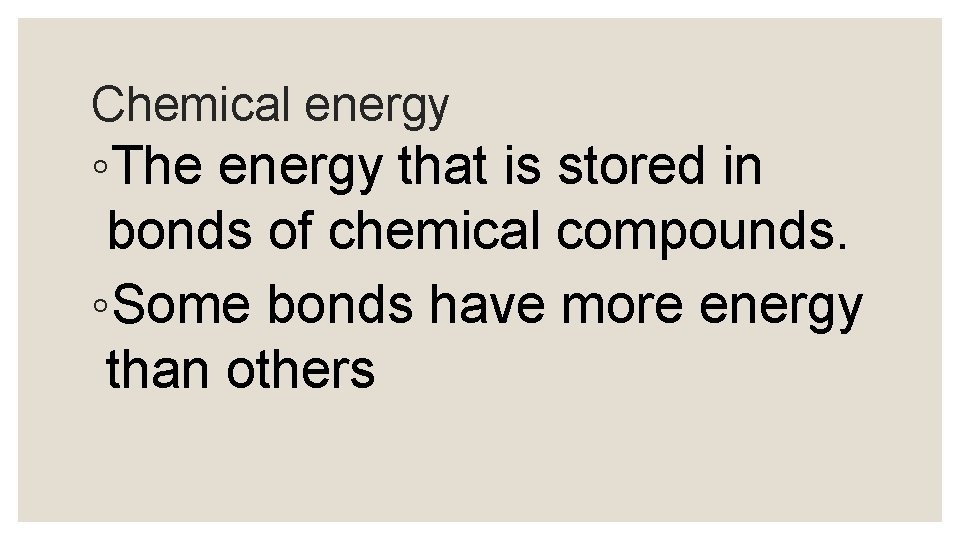 Chemical energy ◦The energy that is stored in bonds of chemical compounds. ◦Some bonds