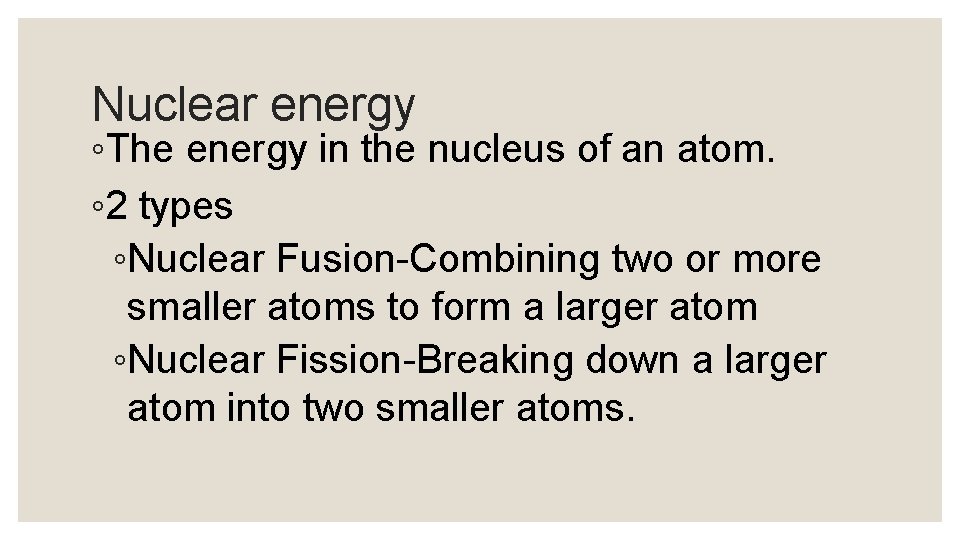 Nuclear energy ◦The energy in the nucleus of an atom. ◦ 2 types ◦Nuclear