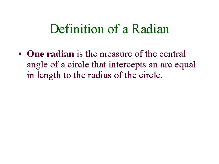 Definition of a Radian • One radian is the measure of the central angle