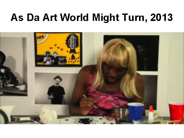 As Da Art World Might Turn, 2013 
