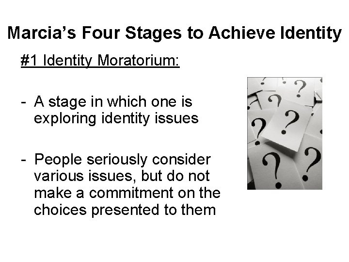Marcia’s Four Stages to Achieve Identity #1 Identity Moratorium: - A stage in which