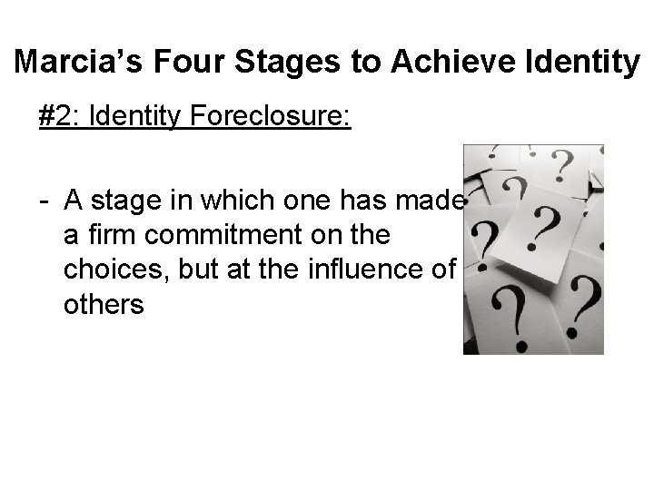 Marcia’s Four Stages to Achieve Identity #2: Identity Foreclosure: - A stage in which