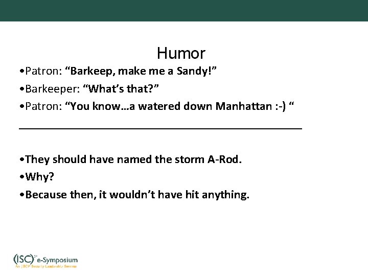 Humor • Patron: “Barkeep, make me a Sandy!” • Barkeeper: “What’s that? ” •