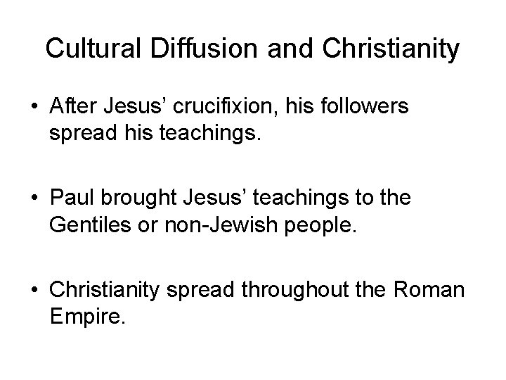 Cultural Diffusion and Christianity • After Jesus’ crucifixion, his followers spread his teachings. •