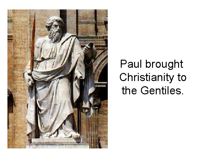 Paul brought Christianity to the Gentiles. 
