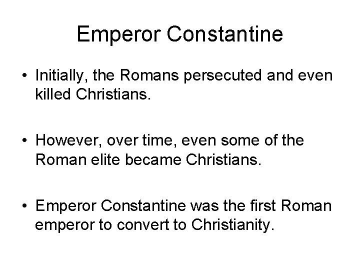 Emperor Constantine • Initially, the Romans persecuted and even killed Christians. • However, over