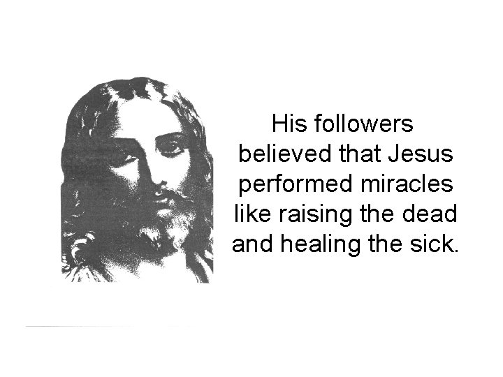 His followers believed that Jesus performed miracles like raising the dead and healing the