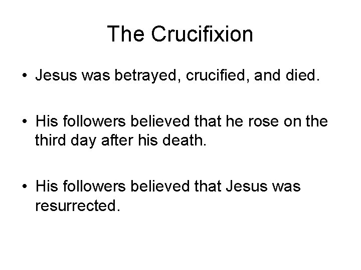 The Crucifixion • Jesus was betrayed, crucified, and died. • His followers believed that