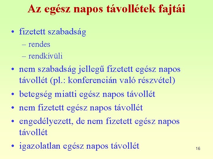 Az egész napos távollétek fajtái • fizetett szabadság – rendes – rendkívüli • nem