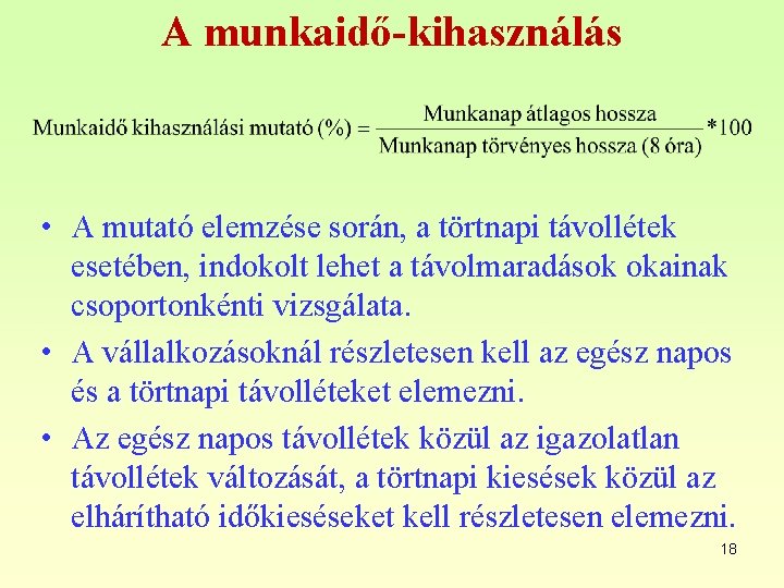 A munkaidő-kihasználás • A mutató elemzése során, a törtnapi távollétek esetében, indokolt lehet a