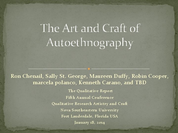The Art and Craft of Autoethnography Ron Chenail, Sally St. George, Maureen Duffy, Robin