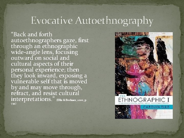 Evocative Autoethnography “Back and forth autoethnographers gaze, first through an ethnographic wide-angle lens, focusing