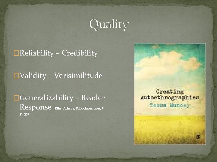 Quality �Reliability – Credibility �Validity – Verisimilitude �Generalizability – Reader Response (Ellis, Adams, &