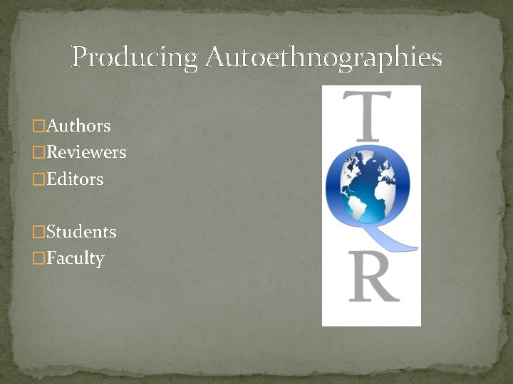 Producing Autoethnographies �Authors �Reviewers �Editors �Students �Faculty 