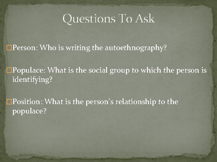 Questions To Ask �Person: Who is writing the autoethnography? �Populace: What is the social