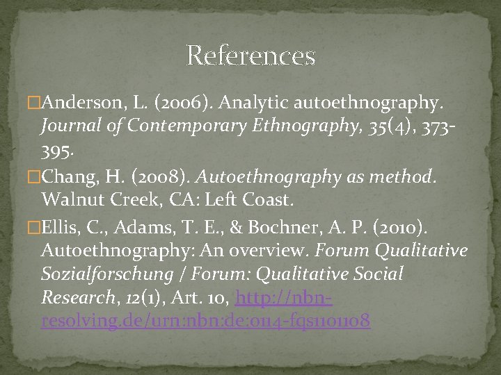References �Anderson, L. (2006). Analytic autoethnography. Journal of Contemporary Ethnography, 35(4), 373395. �Chang, H.