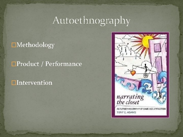 Autoethnography �Methodology �Product / Performance �Intervention 