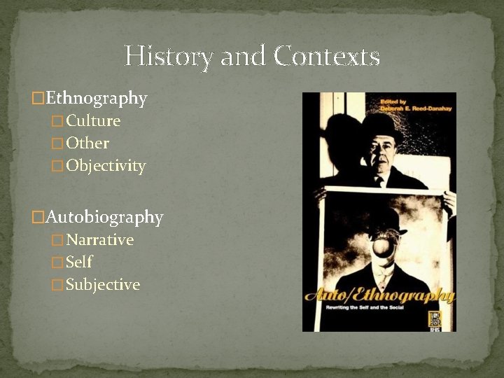 History and Contexts �Ethnography � Culture � Other � Objectivity �Autobiography � Narrative �