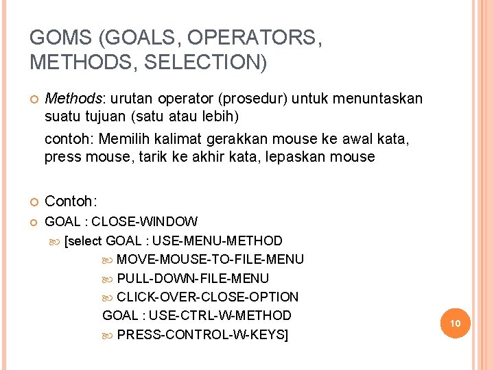 GOMS (GOALS, OPERATORS, METHODS, SELECTION) Methods: urutan operator (prosedur) untuk menuntaskan suatu tujuan (satu