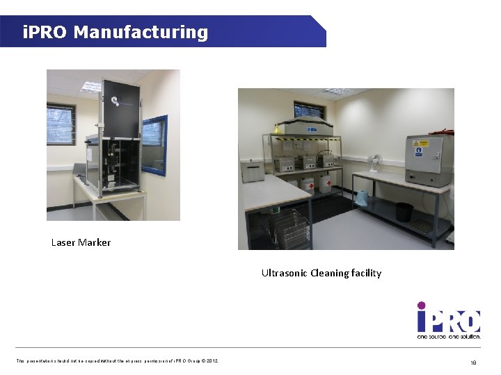 i. PRO Manufacturing Laser Marker Ultrasonic Cleaning facility This presentation should not be copied